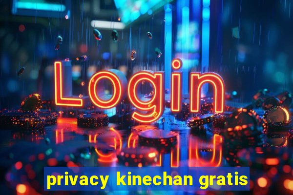 privacy kinechan gratis